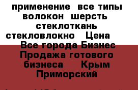 применение: все типы волокон, шерсть, стеклоткань,стекловлокно › Цена ­ 100 - Все города Бизнес » Продажа готового бизнеса   . Крым,Приморский